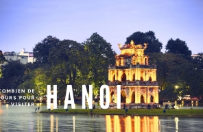  Combien de jours pour visiter Hanoi ? Nos conseils pratiques