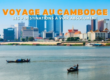 Voyage au Cambodge : Les 9 destinations à voir absolument