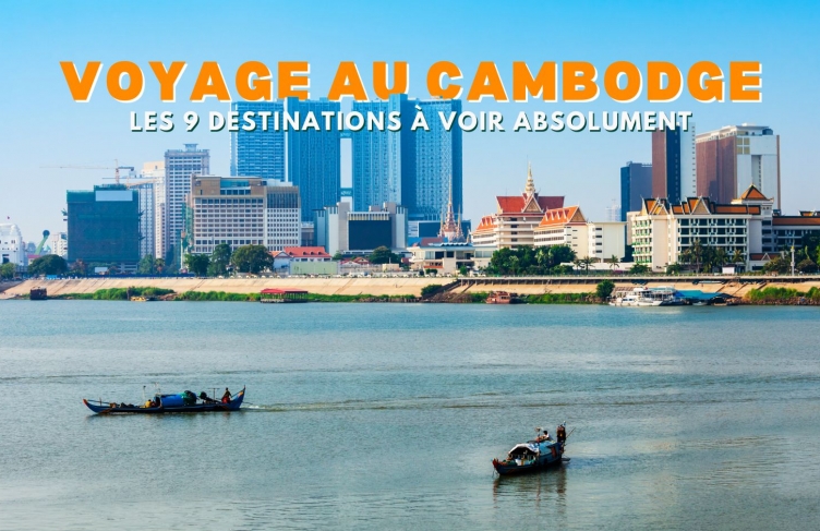 Voyage au Cambodge : Les 9 destinations à voir absolument