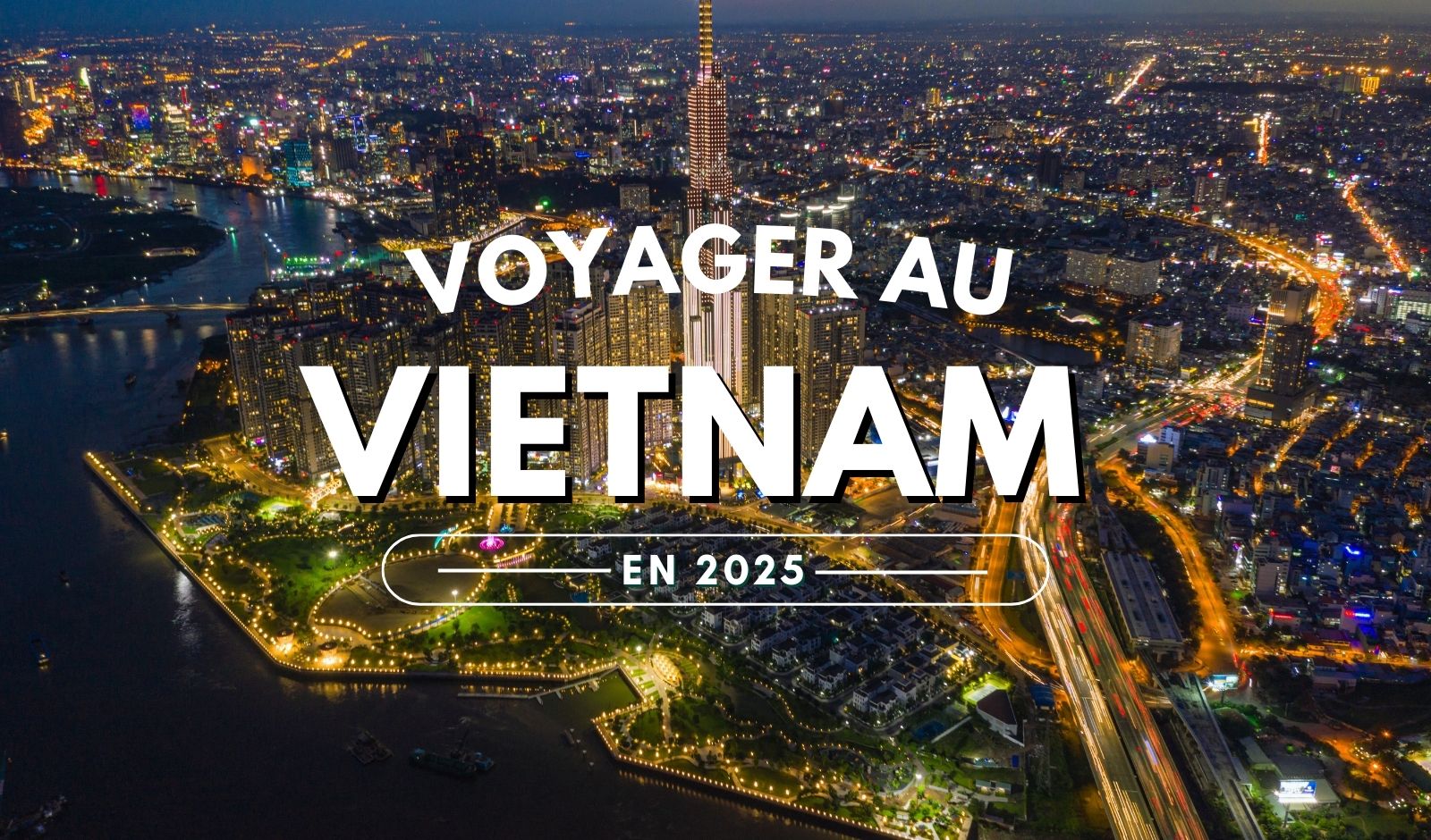 Voyager au Vietnam en 2025 : que voir et que faire absolument ?