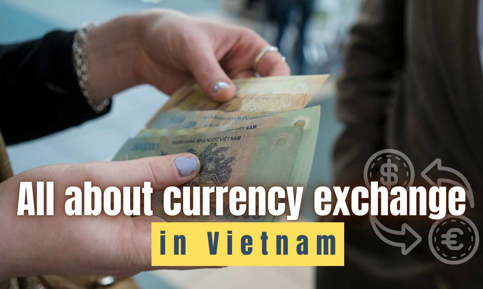 All about currency exchange in Vietnam: What you should know?